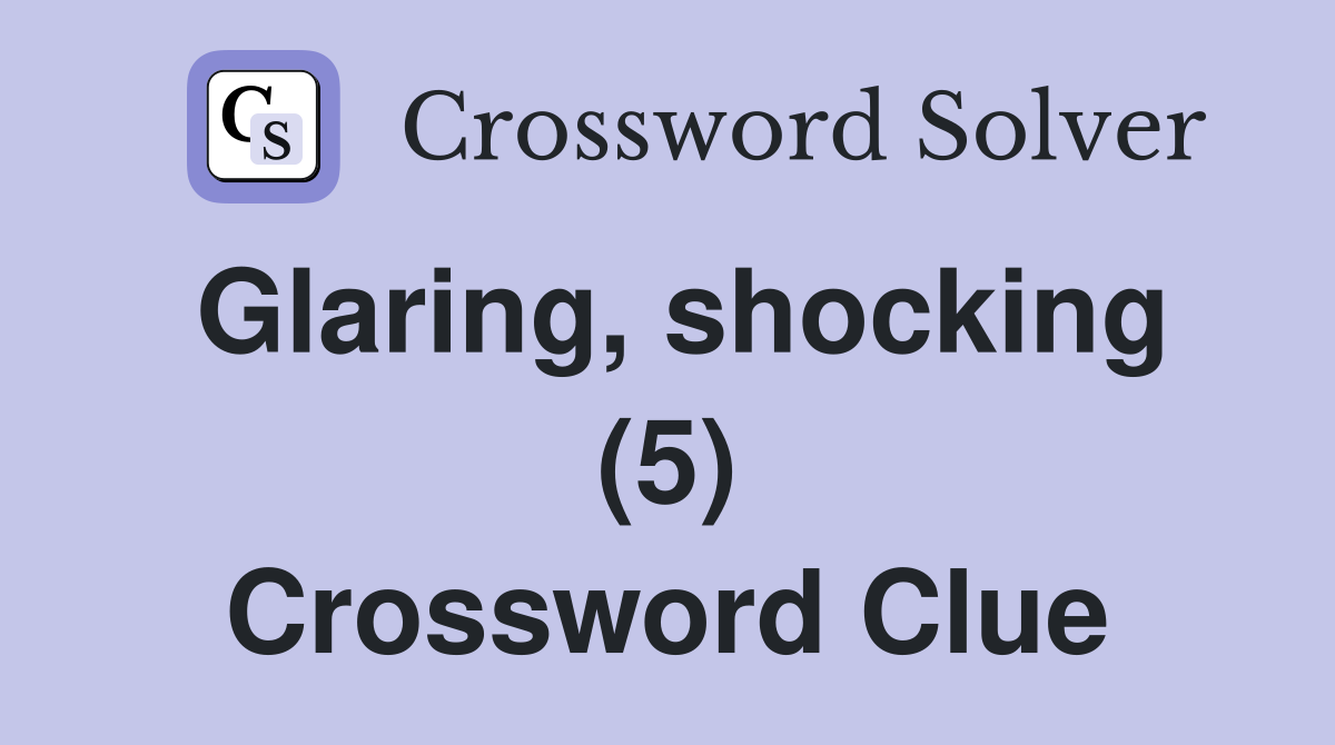 Glaring, shocking (5) Crossword Clue Answers Crossword Solver